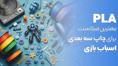  فیلامنت PLA مناسبترین فیلامنت برای تولید اسباب بازی با پرینتر سه بعدی 